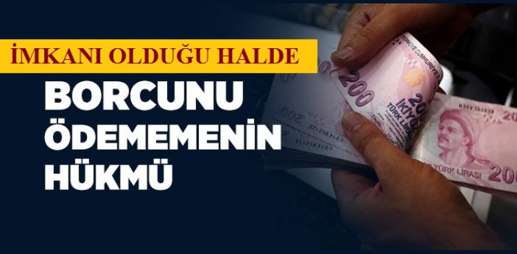 İmkanı Olduğu Halde Borcunu Ödememenin Hükmü
