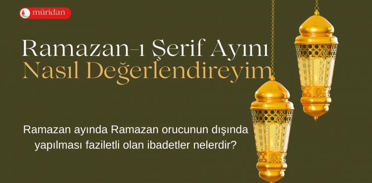 Ramazanı Şerif Ayını Nasıl Değerlendireyim