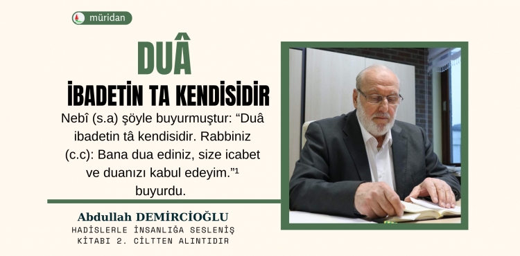 Duâ İbadetin Tâ Kendisidir