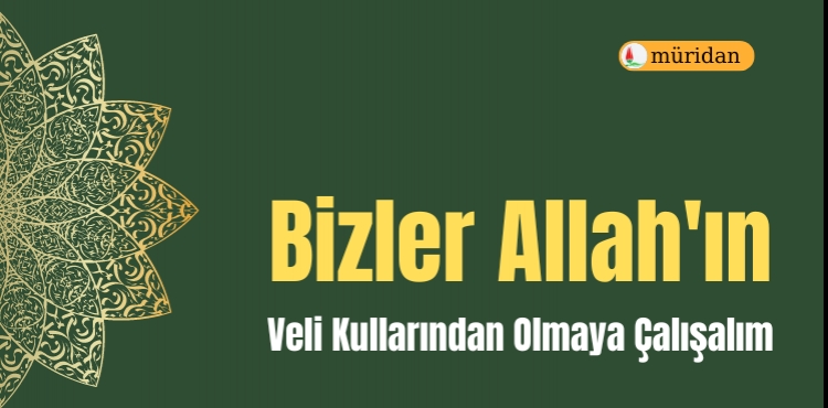 Bizler Allah'ın Veli Kullarından Olmaya Çalışalım