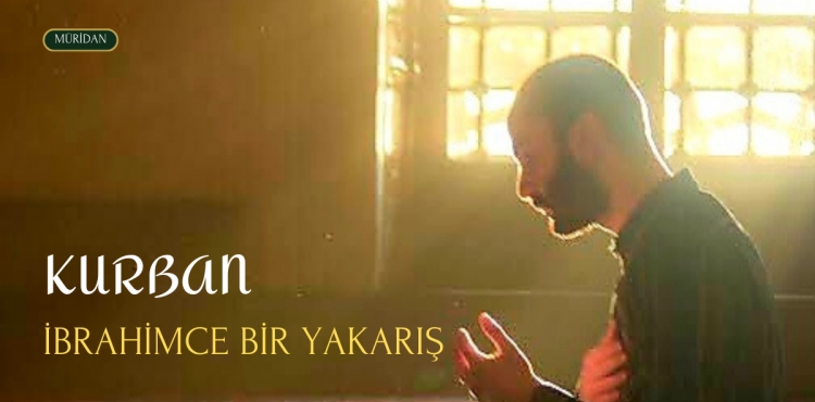 Kurban İbrahimce Bir Yakarış, İsmailce Bir Teslimiyettir