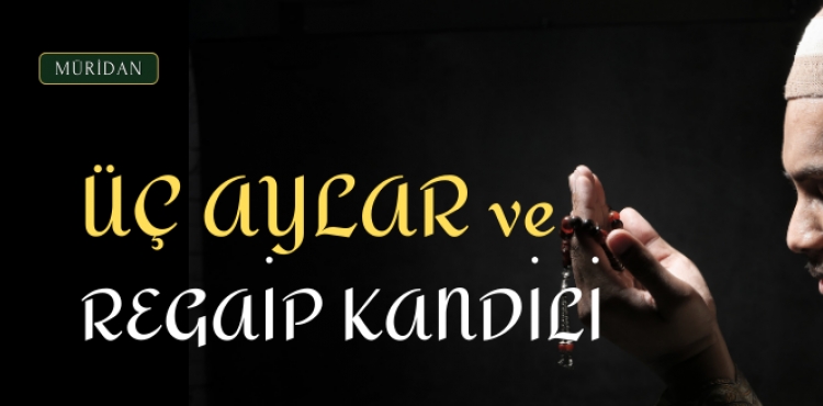 ÜÇ AYLAR VE REGAİP KANDİLİ