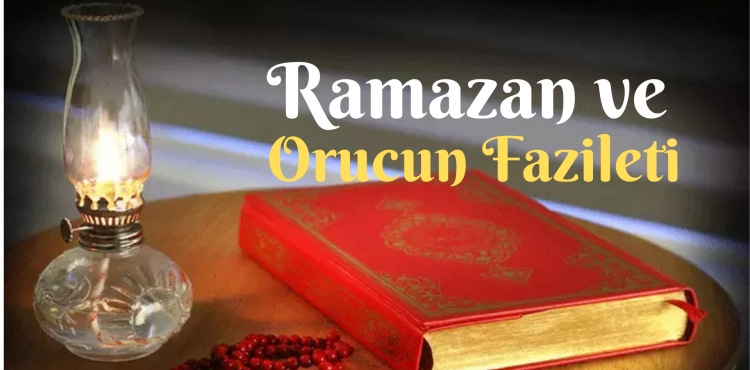 CENÂB-I HAKK’IN RAZI OLDUĞU ORUÇ VE RAMAZAN