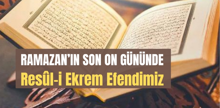 Ramazan'ın Son On Gününde Resûl-i Ekrem Efendimiz