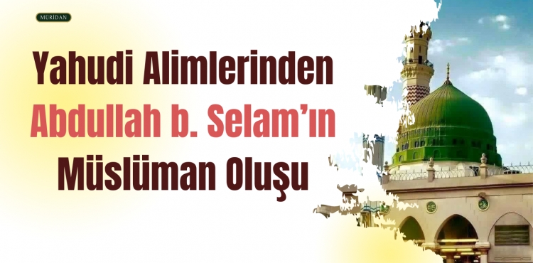 Yahudi Alimlerinden Abdullah b. Selam’ın Müslüman Oluşu
