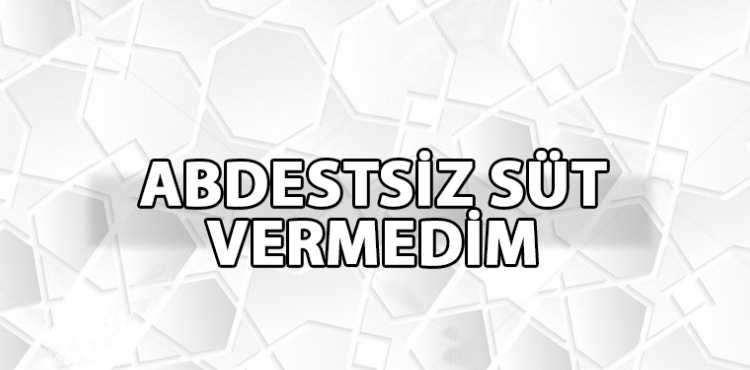 Abdestsiz emzirilen süt