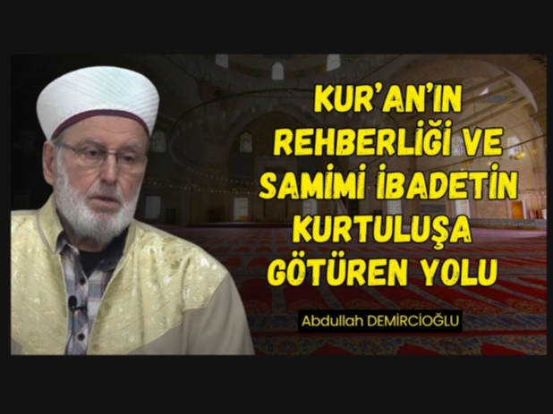 Kur’an, Namaz ve Samimi İbadetin Önemi | Abdullah Demircioğlu