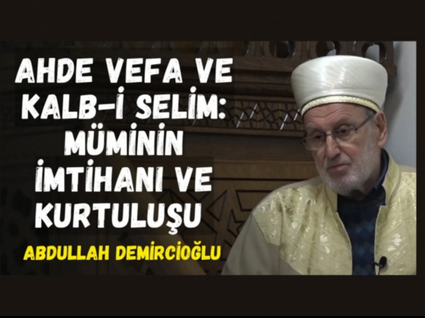 Ahde Vefa ve Kalb-i Selim: Müminin İmtihanı ve Kurtuluşu | Abdullah Demircioğlu