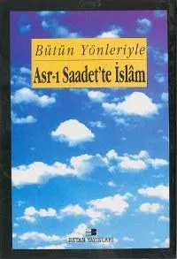 Bütün Yönleriyle Asr-ı Saâdet'te İslâm