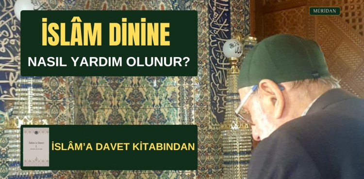 İSLÂM DİNİNE NASIL YARDIM OLUNUR?